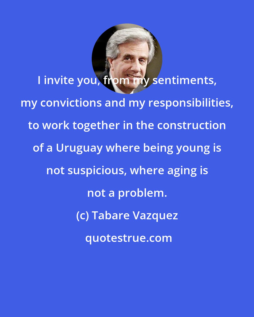 Tabare Vazquez: I invite you, from my sentiments, my convictions and my responsibilities, to work together in the construction of a Uruguay where being young is not suspicious, where aging is not a problem.