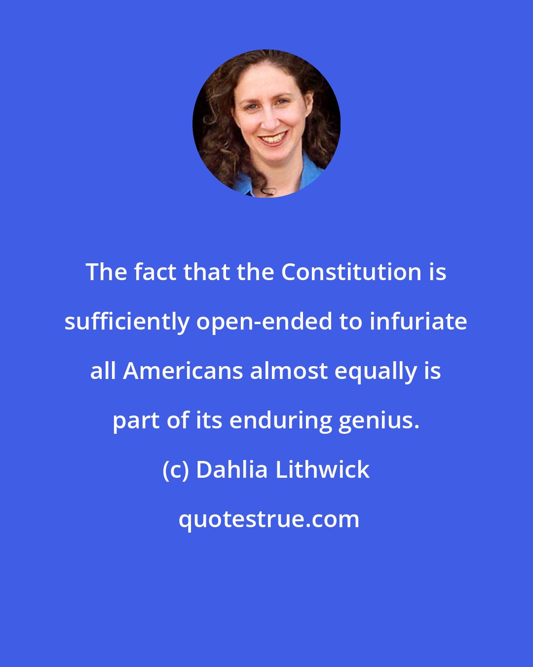 Dahlia Lithwick: The fact that the Constitution is sufficiently open-ended to infuriate all Americans almost equally is part of its enduring genius.