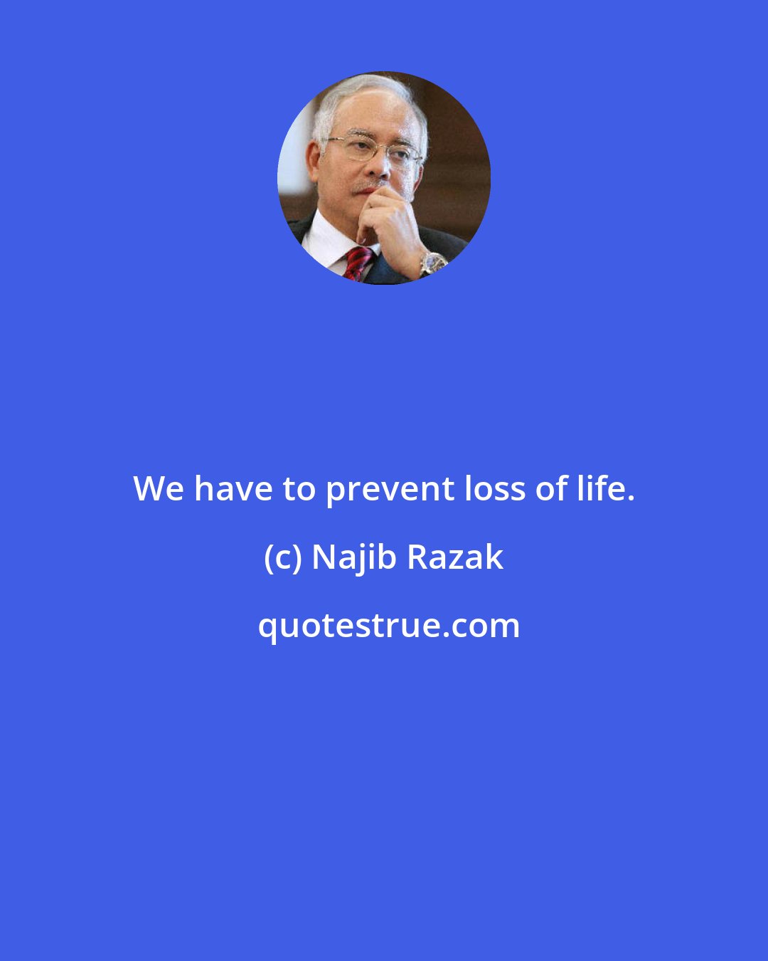 Najib Razak: We have to prevent loss of life.