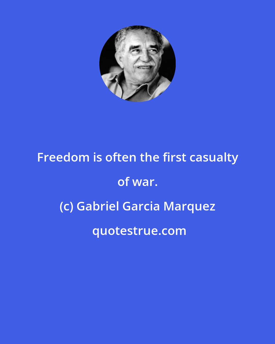 Gabriel Garcia Marquez: Freedom is often the first casualty of war.