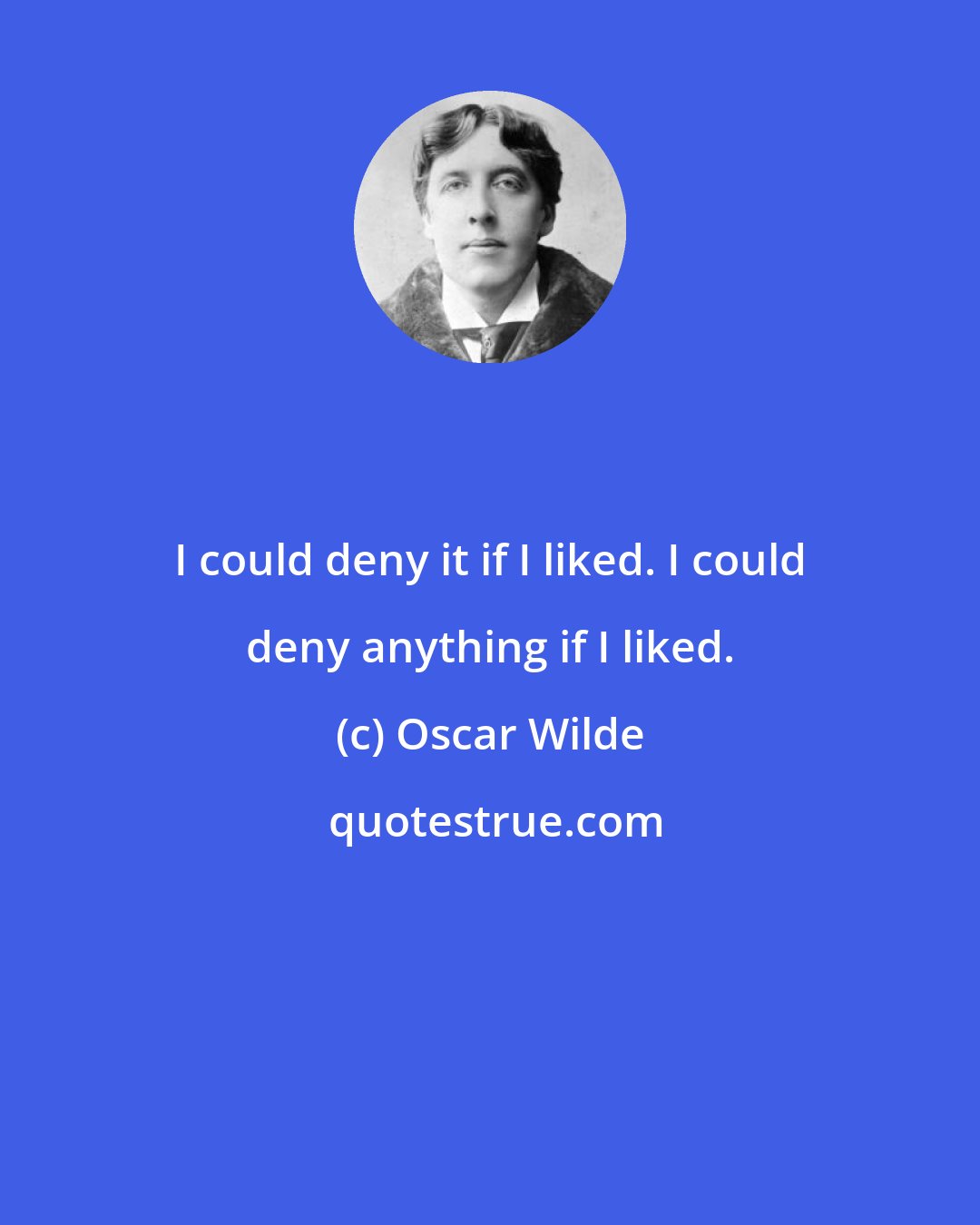 Oscar Wilde: I could deny it if I liked. I could deny anything if I liked.