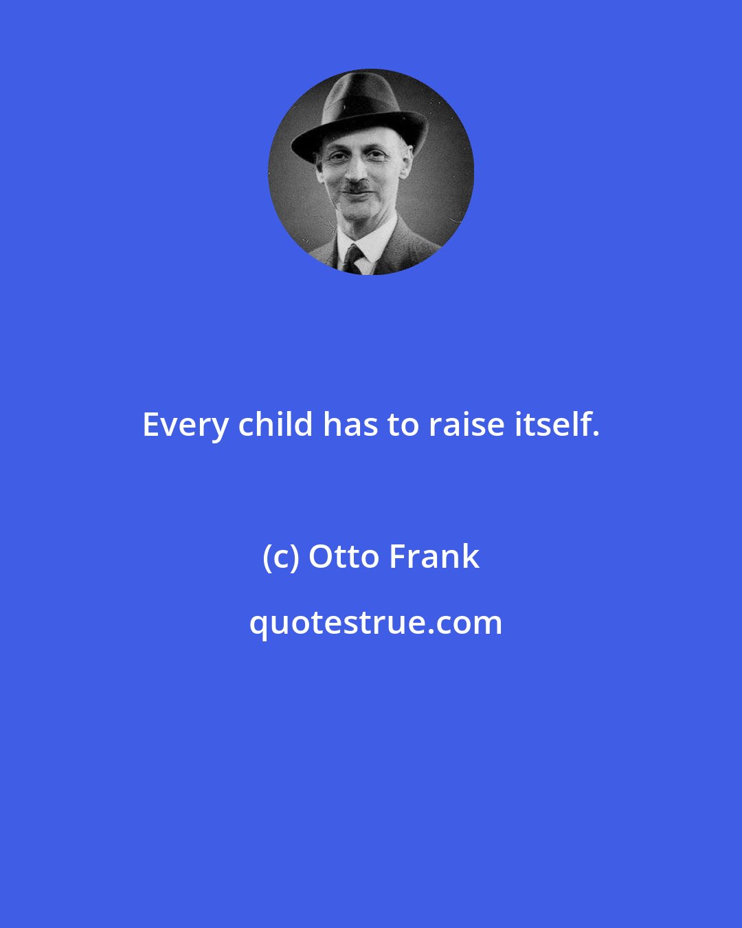 Otto Frank: Every child has to raise itself.
