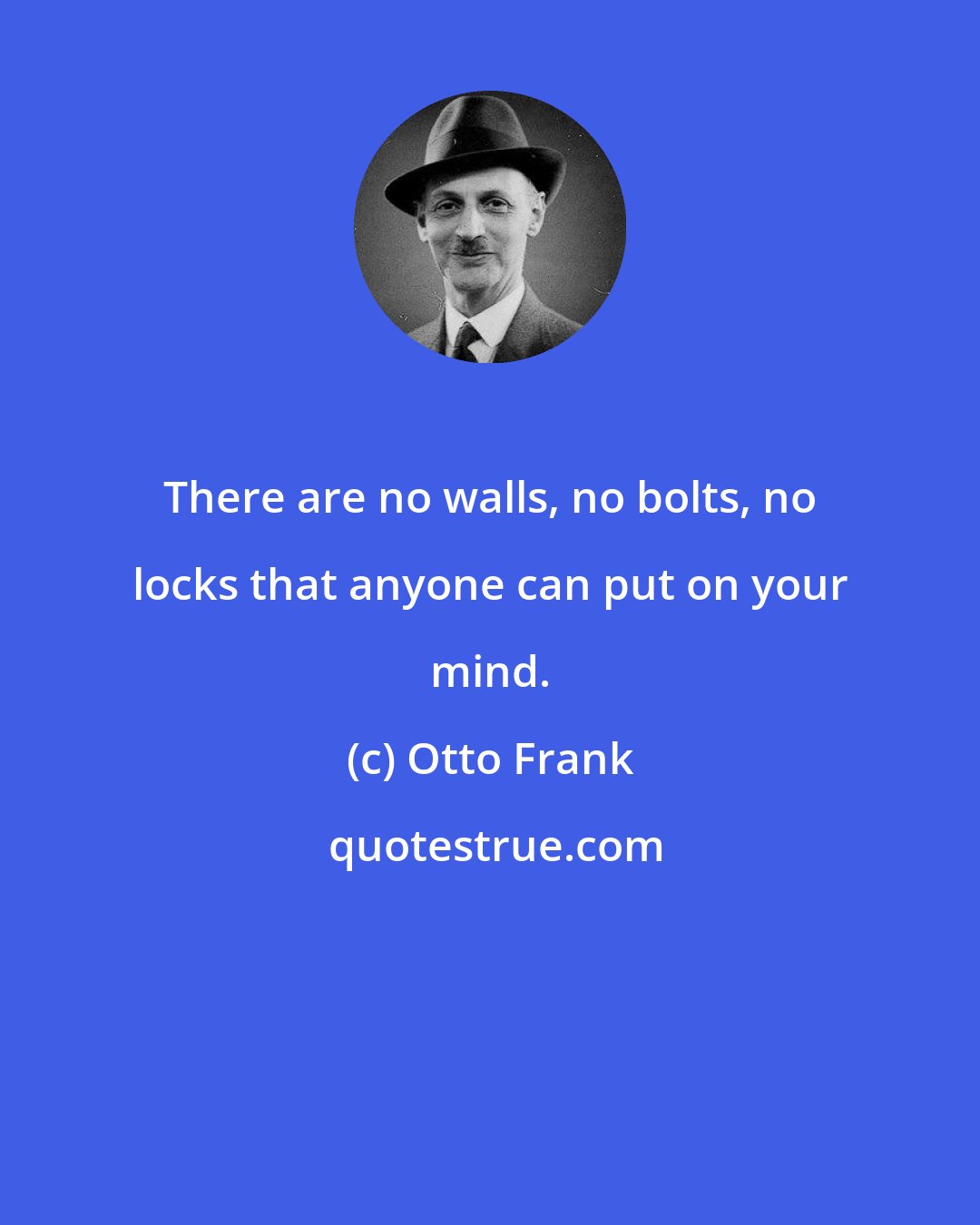 Otto Frank: There are no walls, no bolts, no locks that anyone can put on your mind.