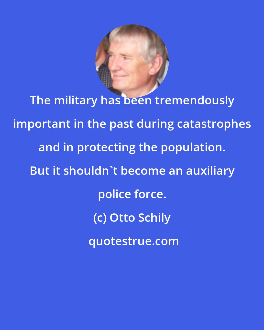 Otto Schily: The military has been tremendously important in the past during catastrophes and in protecting the population. But it shouldn't become an auxiliary police force.
