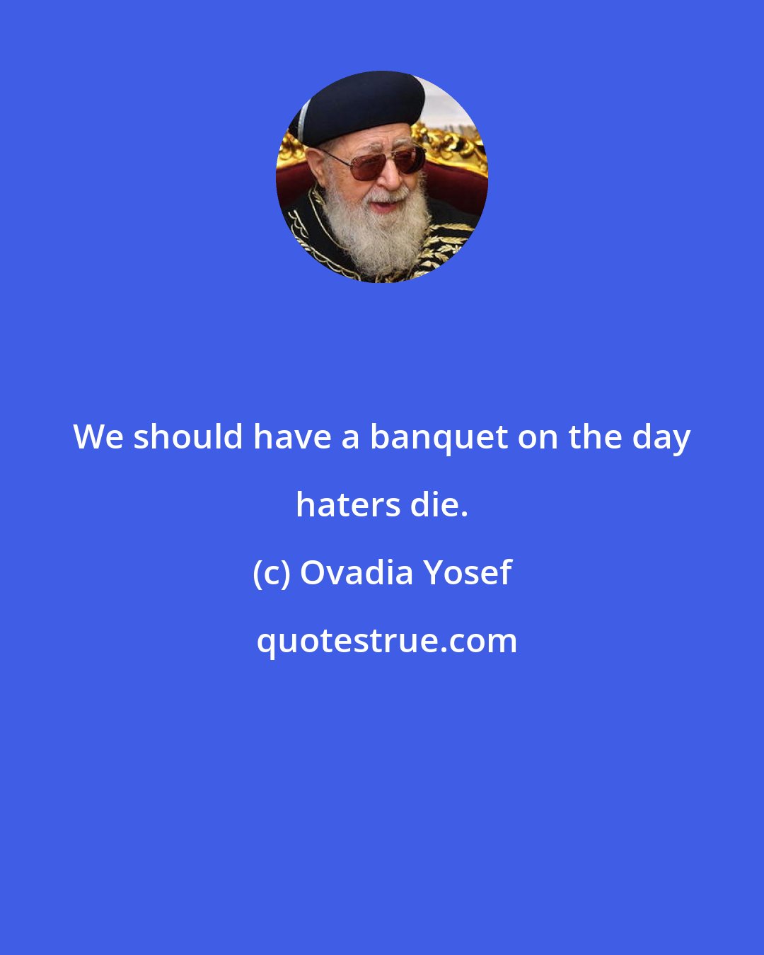 Ovadia Yosef: We should have a banquet on the day haters die.