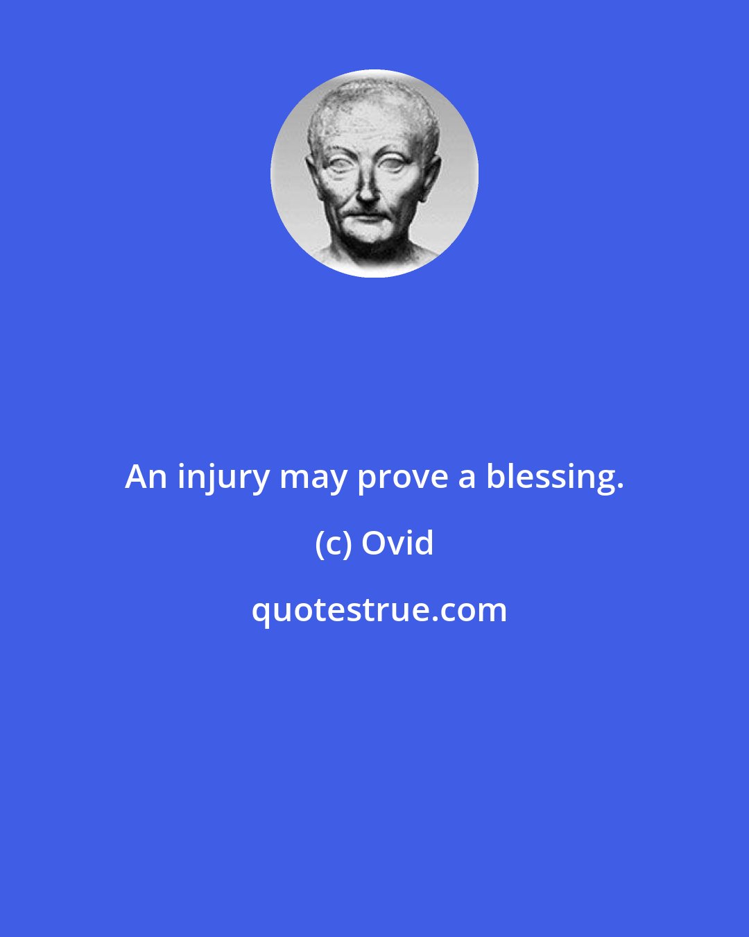 Ovid: An injury may prove a blessing.