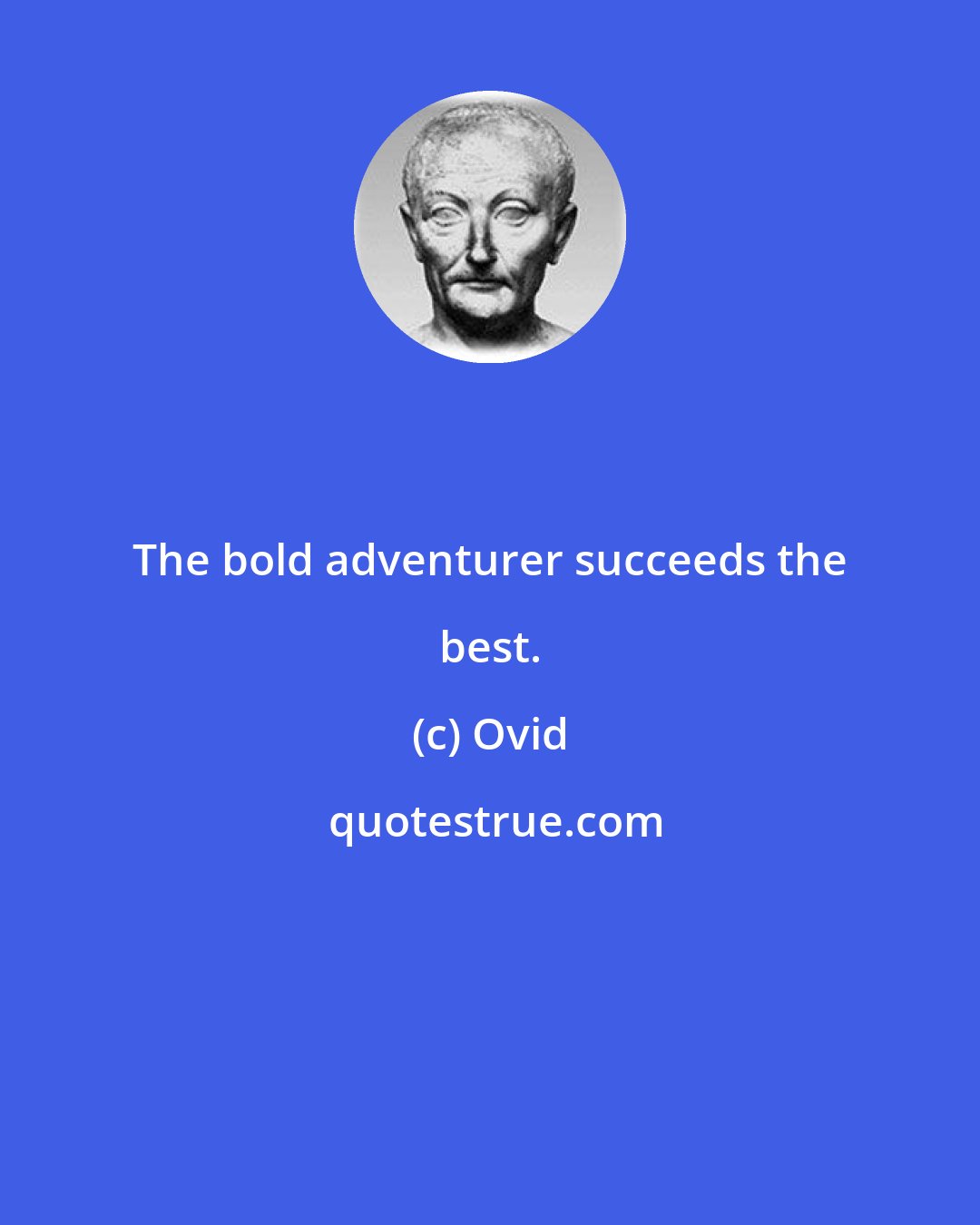 Ovid: The bold adventurer succeeds the best.