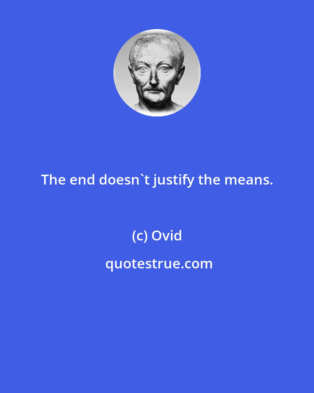 Ovid: The end doesn't justify the means.