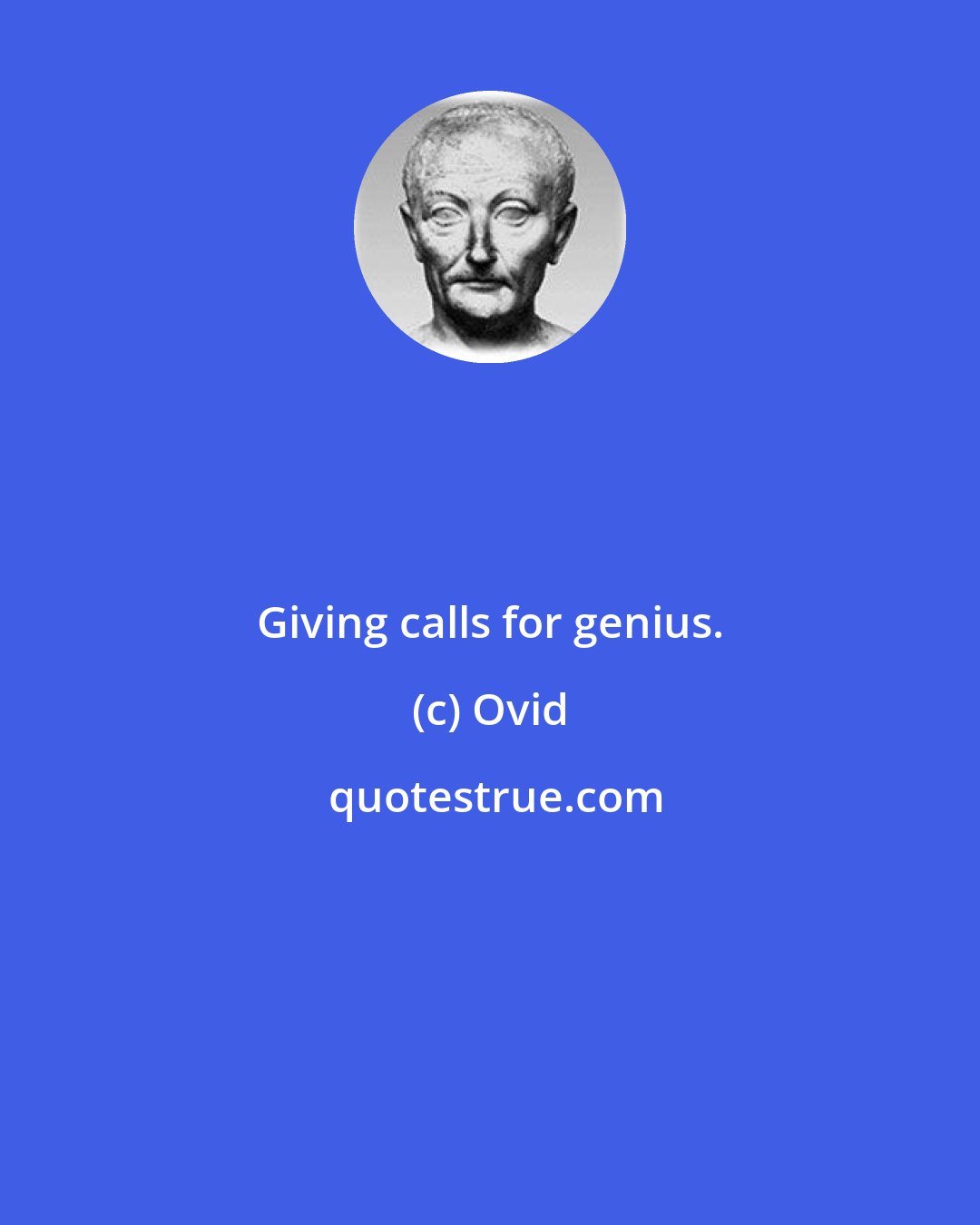 Ovid: Giving calls for genius.