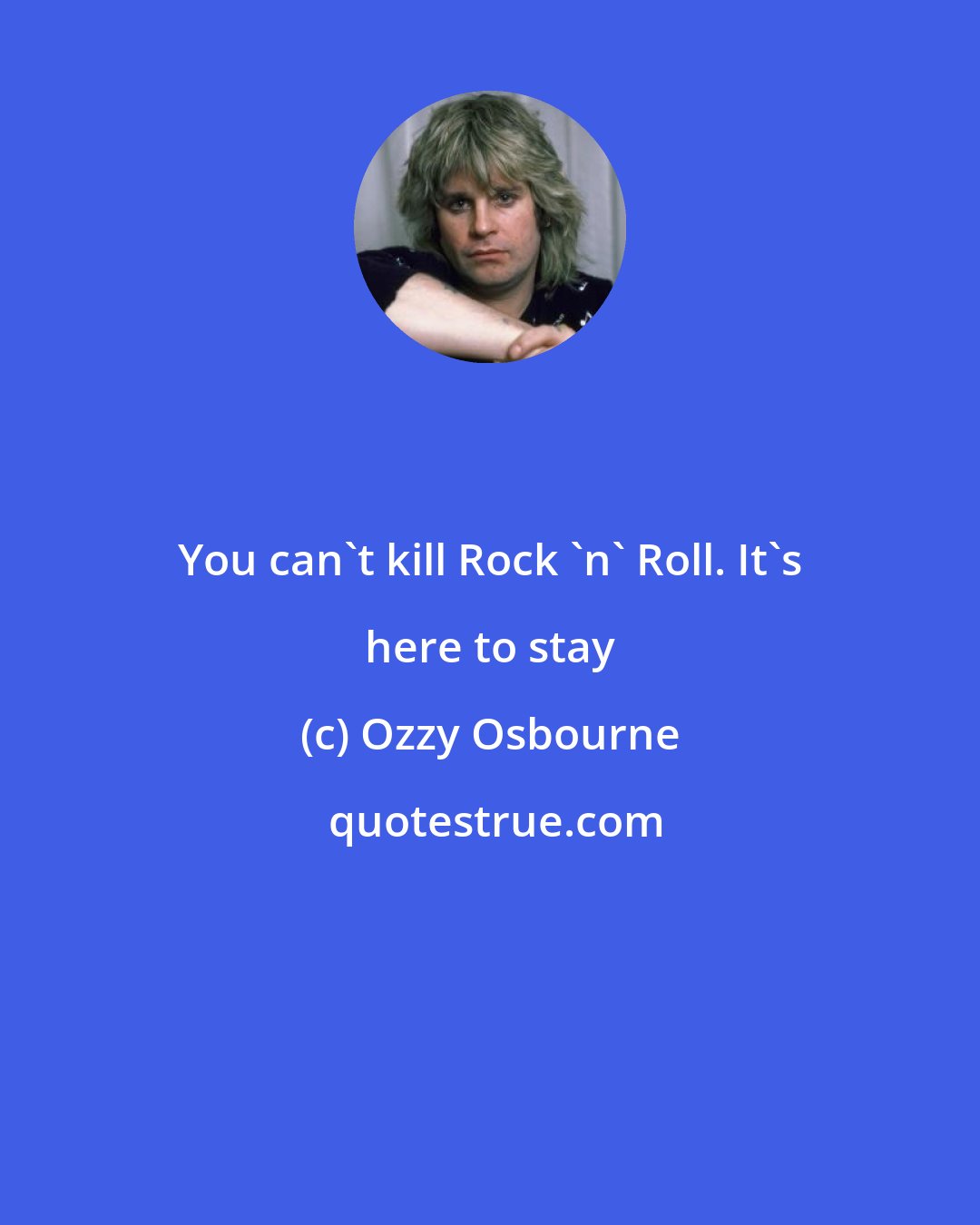 Ozzy Osbourne: You can't kill Rock 'n' Roll. It's here to stay