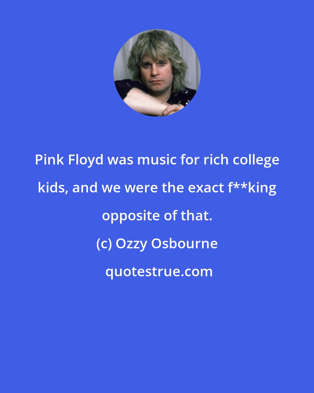 Ozzy Osbourne: Pink Floyd was music for rich college kids, and we were the exact f**king opposite of that.