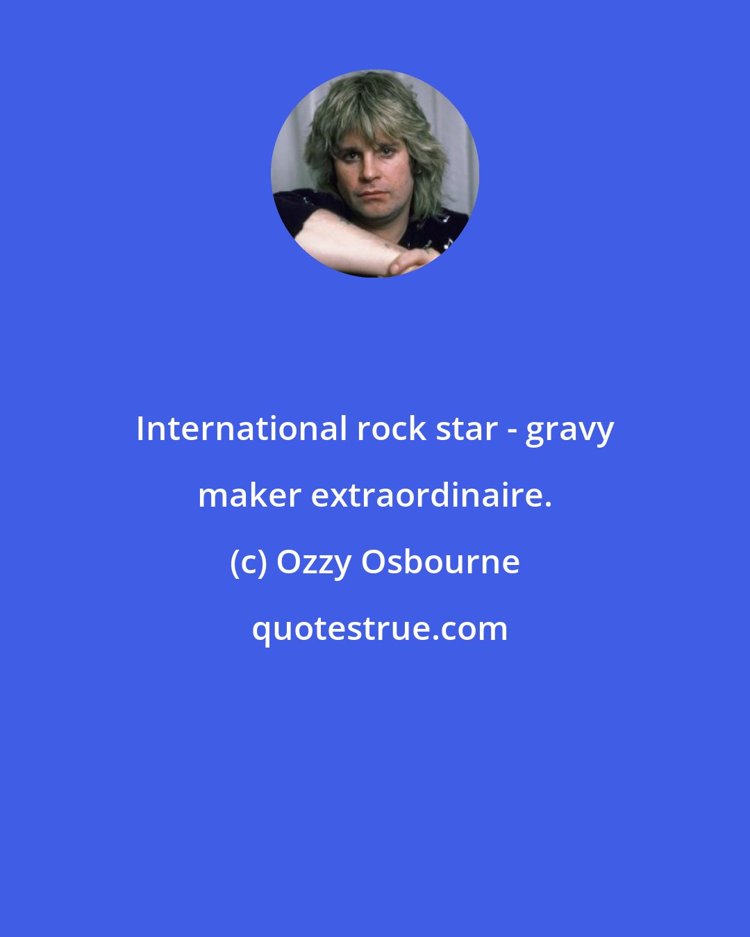Ozzy Osbourne: International rock star - gravy maker extraordinaire.
