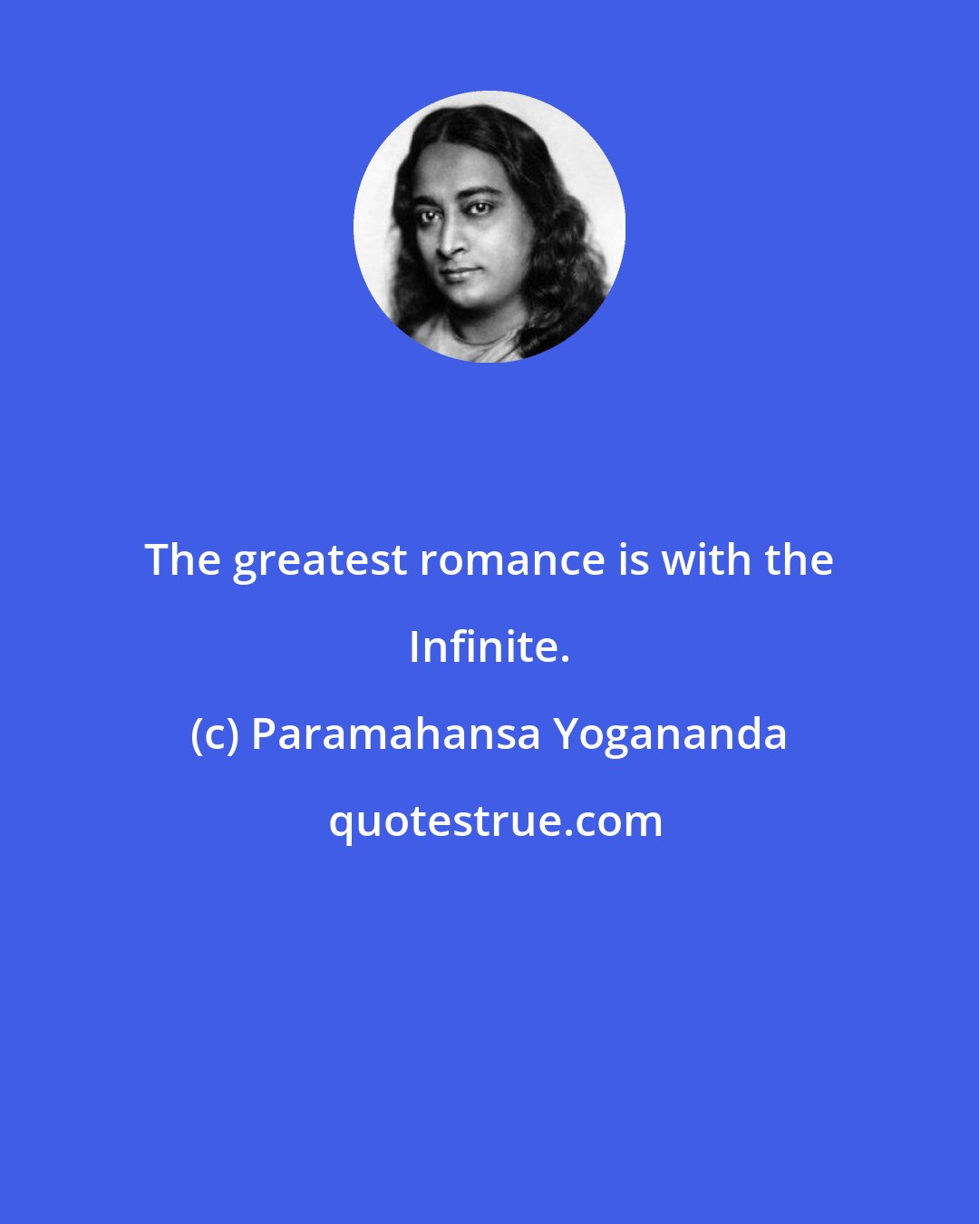 Paramahansa Yogananda: The greatest romance is with the Infinite.