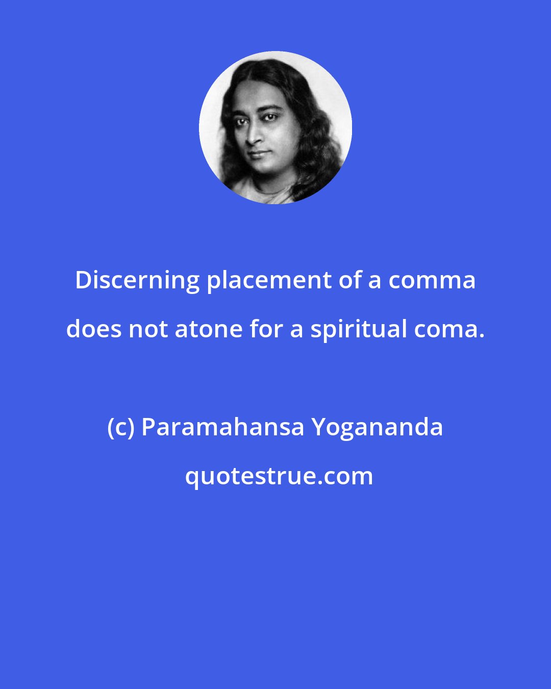 Paramahansa Yogananda: Discerning placement of a comma does not atone for a spiritual coma.