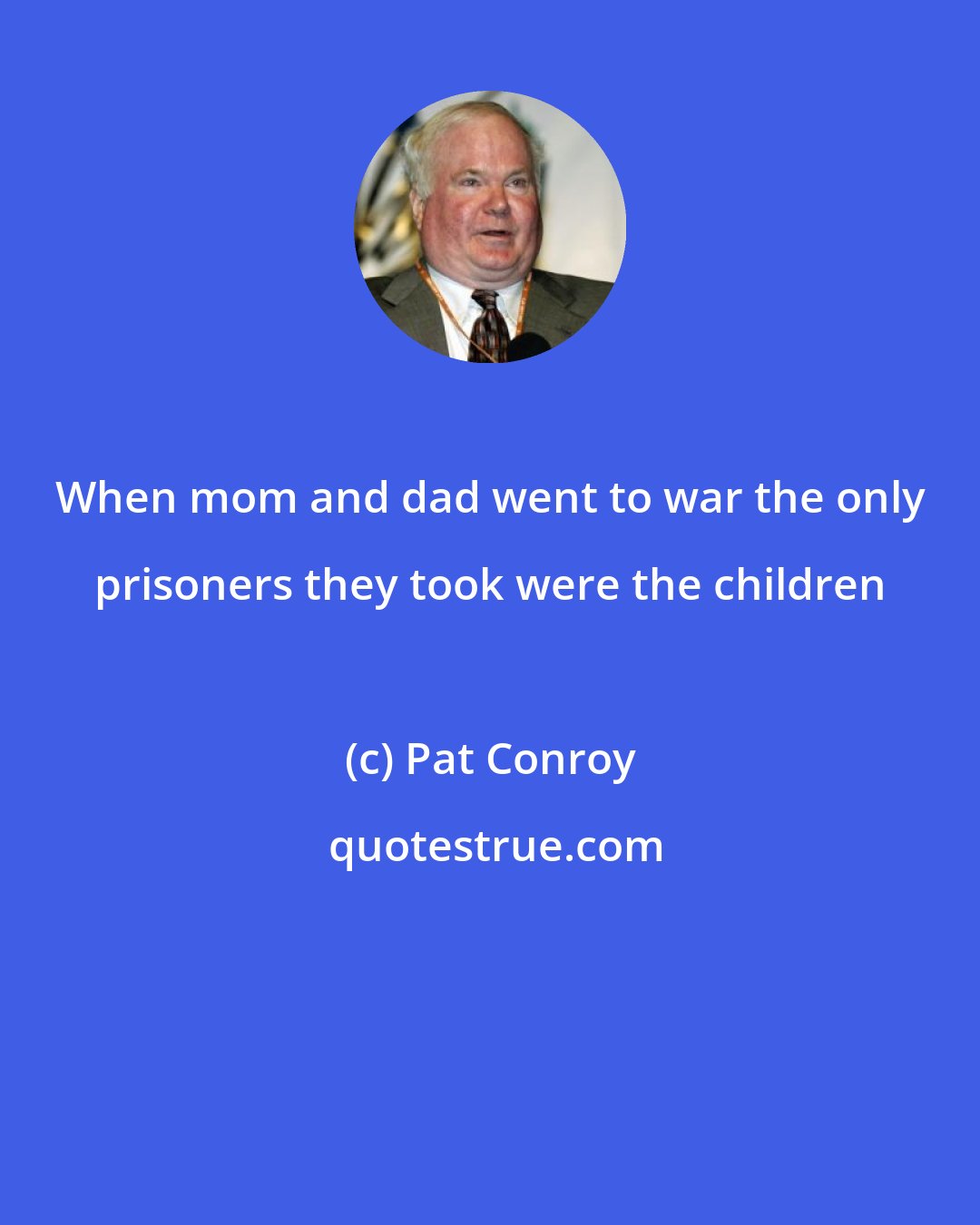 Pat Conroy: When mom and dad went to war the only prisoners they took were the children