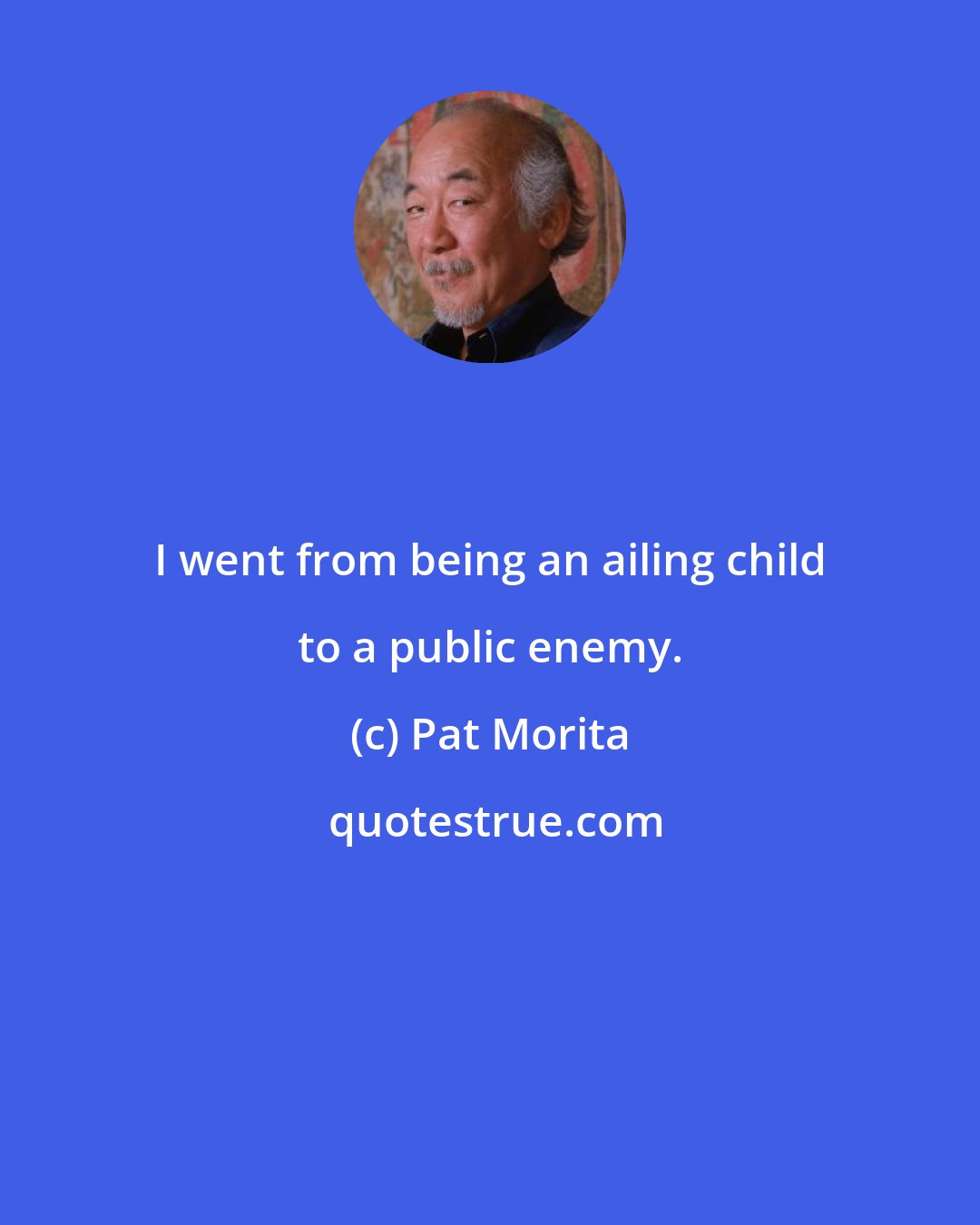 Pat Morita: I went from being an ailing child to a public enemy.