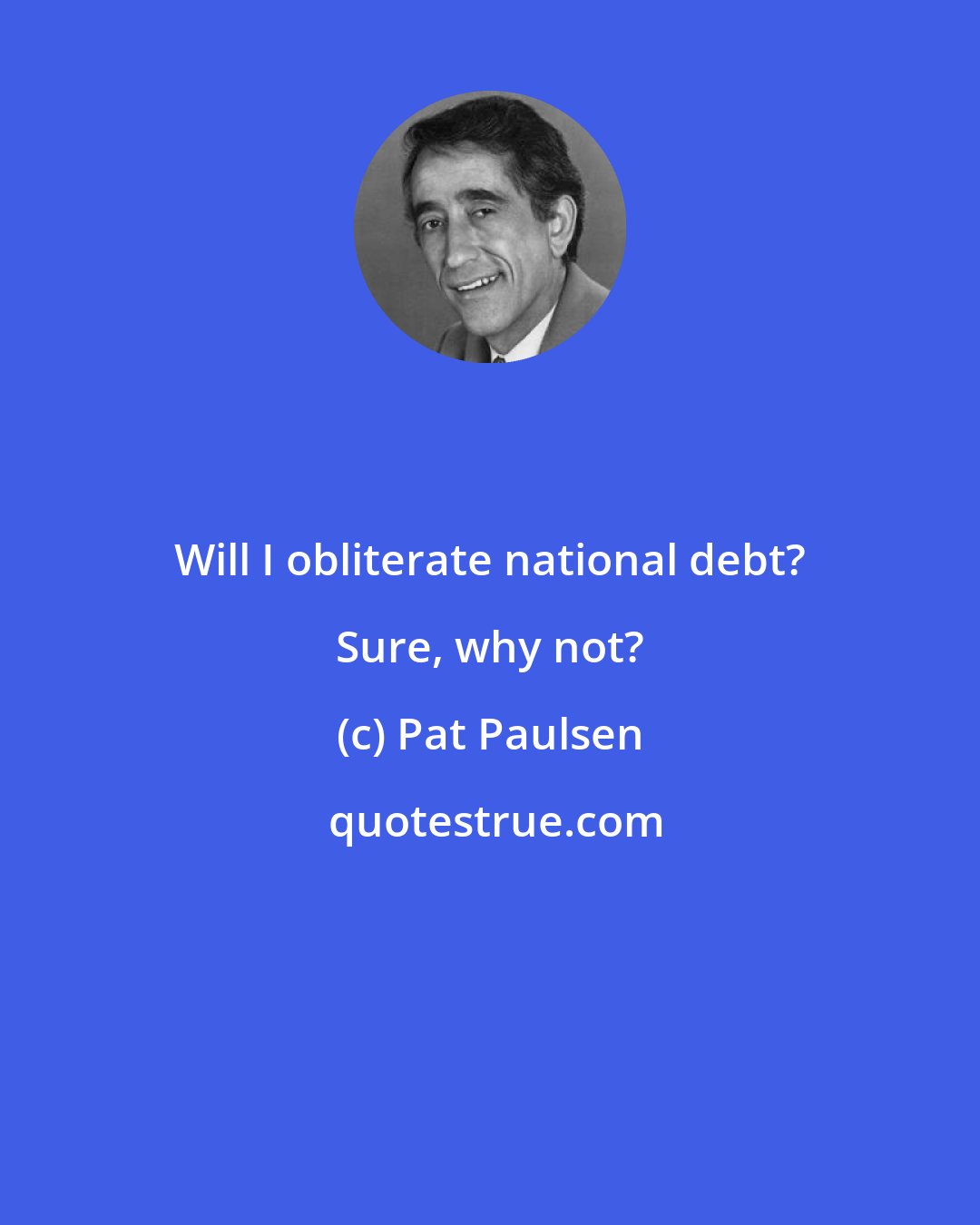 Pat Paulsen: Will I obliterate national debt? Sure, why not?