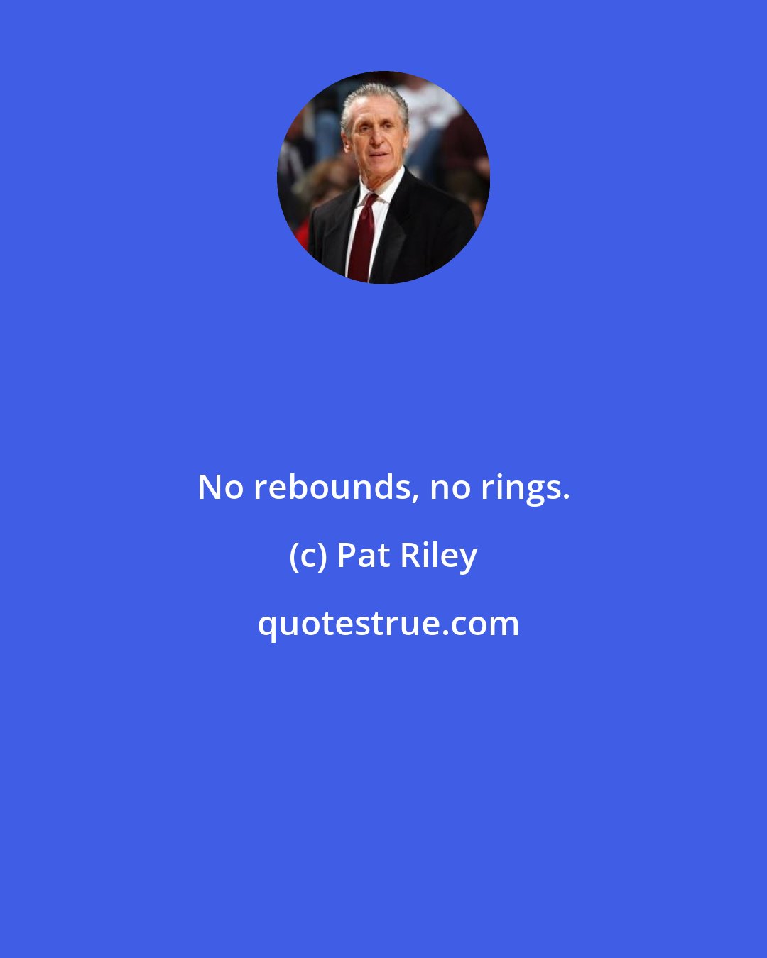 Pat Riley: No rebounds, no rings.