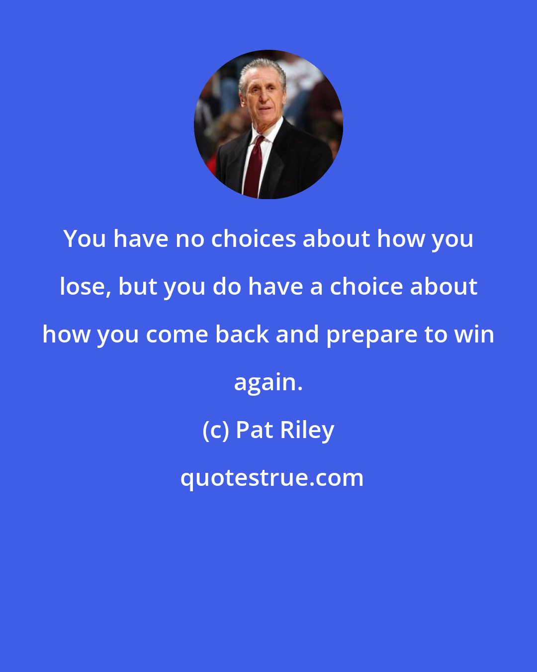 Pat Riley: You have no choices about how you lose, but you do have a choice about how you come back and prepare to win again.