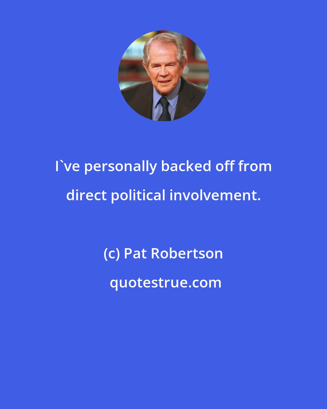 Pat Robertson: I've personally backed off from direct political involvement.