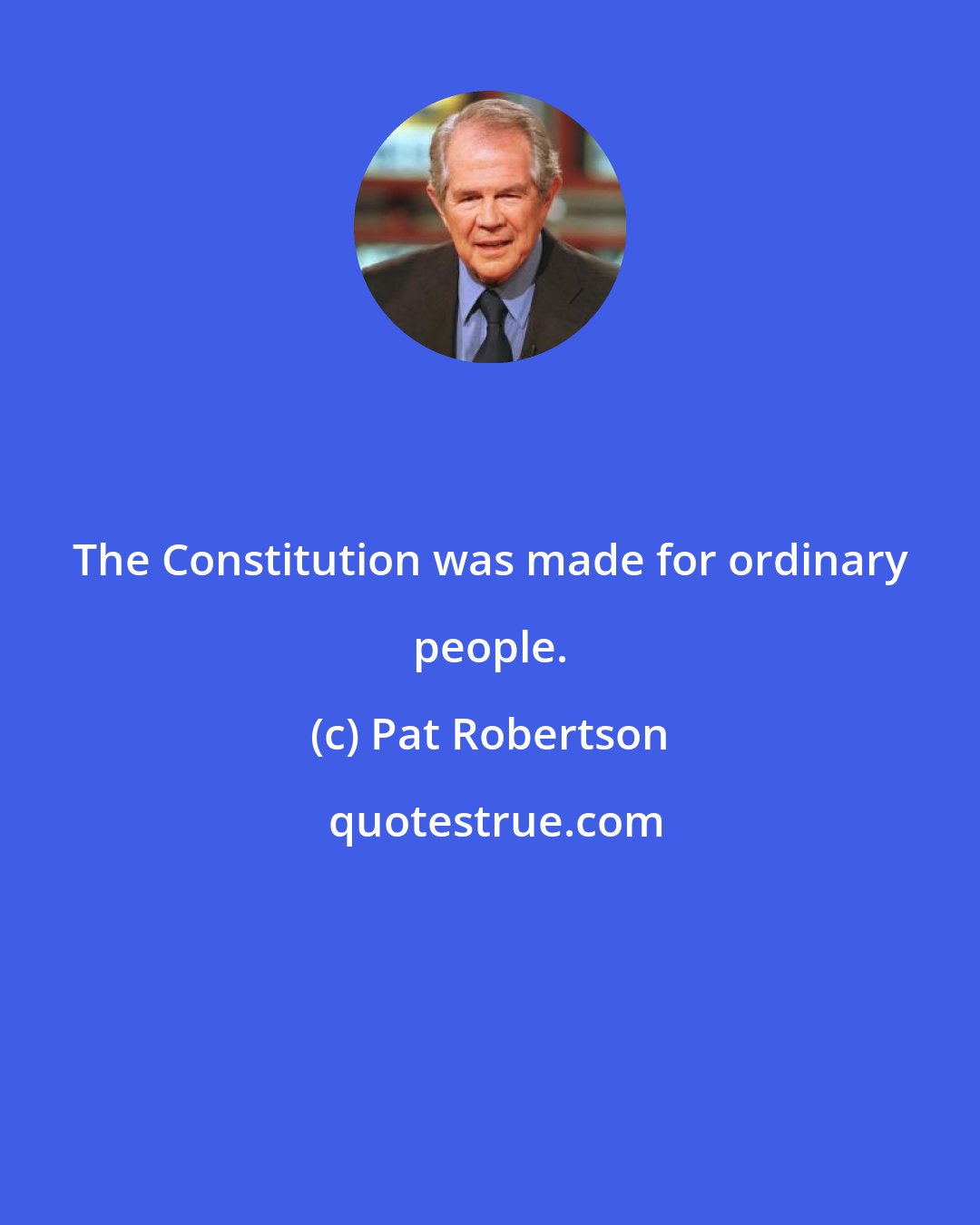 Pat Robertson: The Constitution was made for ordinary people.