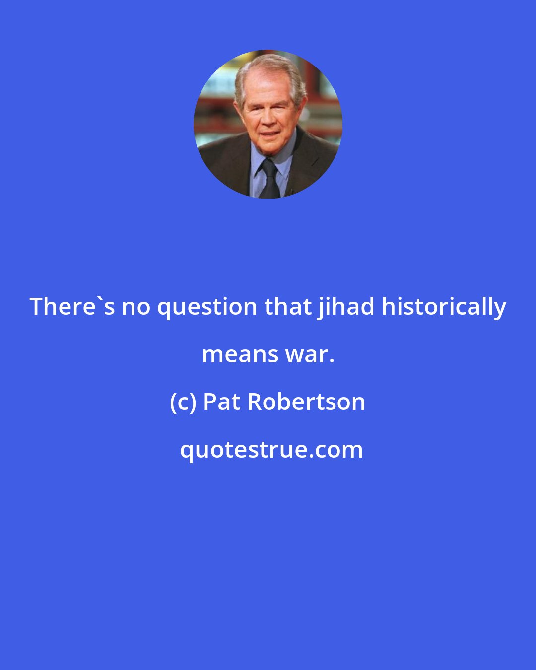 Pat Robertson: There's no question that jihad historically means war.