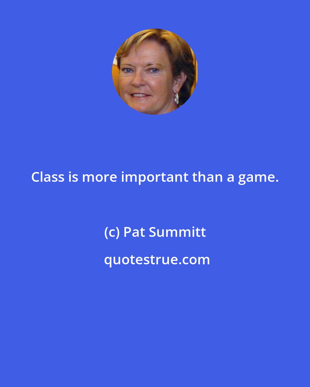 Pat Summitt: Class is more important than a game.