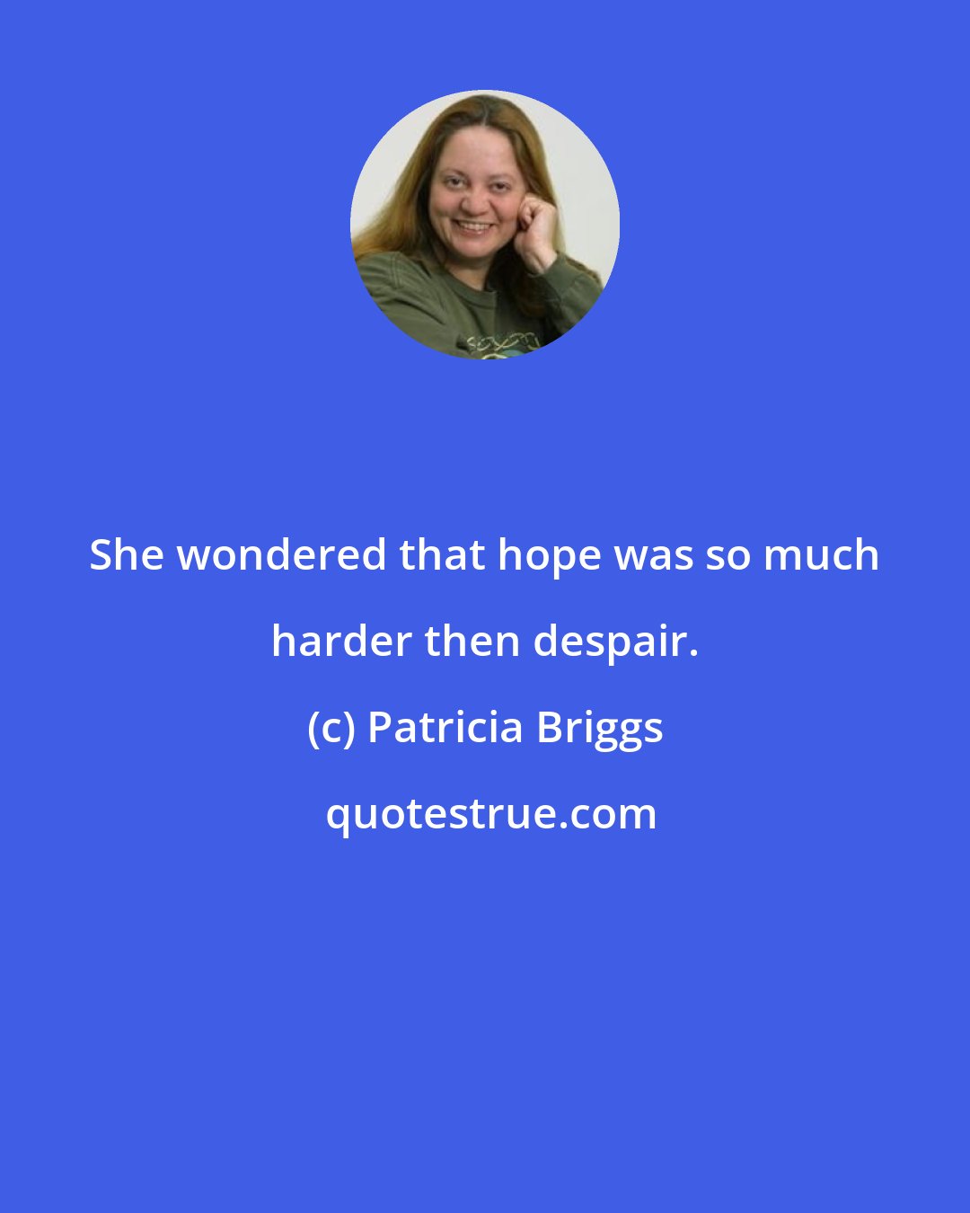 Patricia Briggs: She wondered that hope was so much harder then despair.