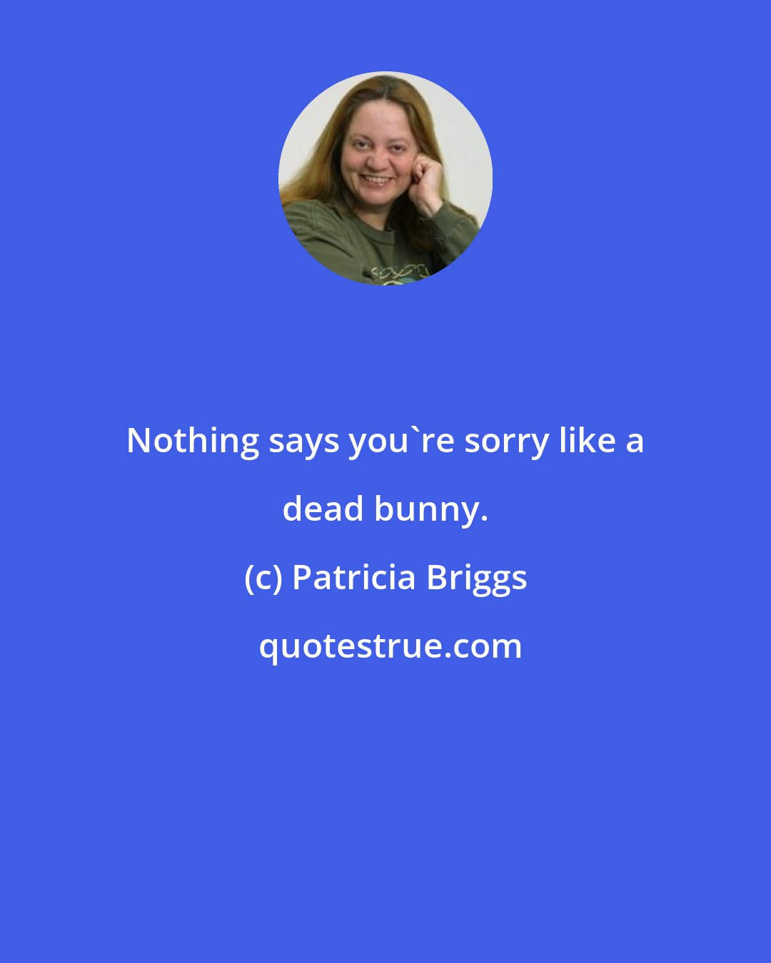 Patricia Briggs: Nothing says you're sorry like a dead bunny.