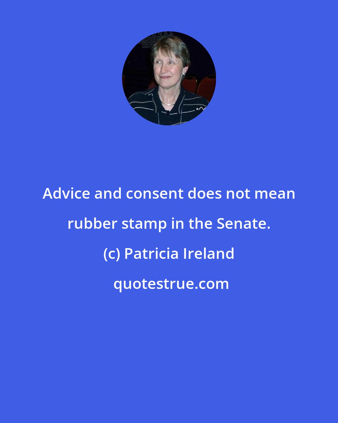 Patricia Ireland: Advice and consent does not mean rubber stamp in the Senate.