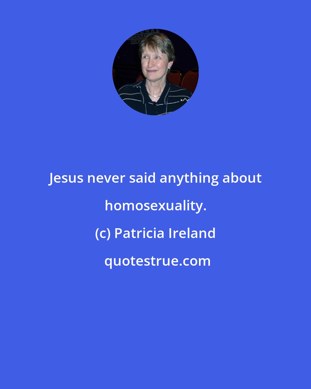 Patricia Ireland: Jesus never said anything about homosexuality.