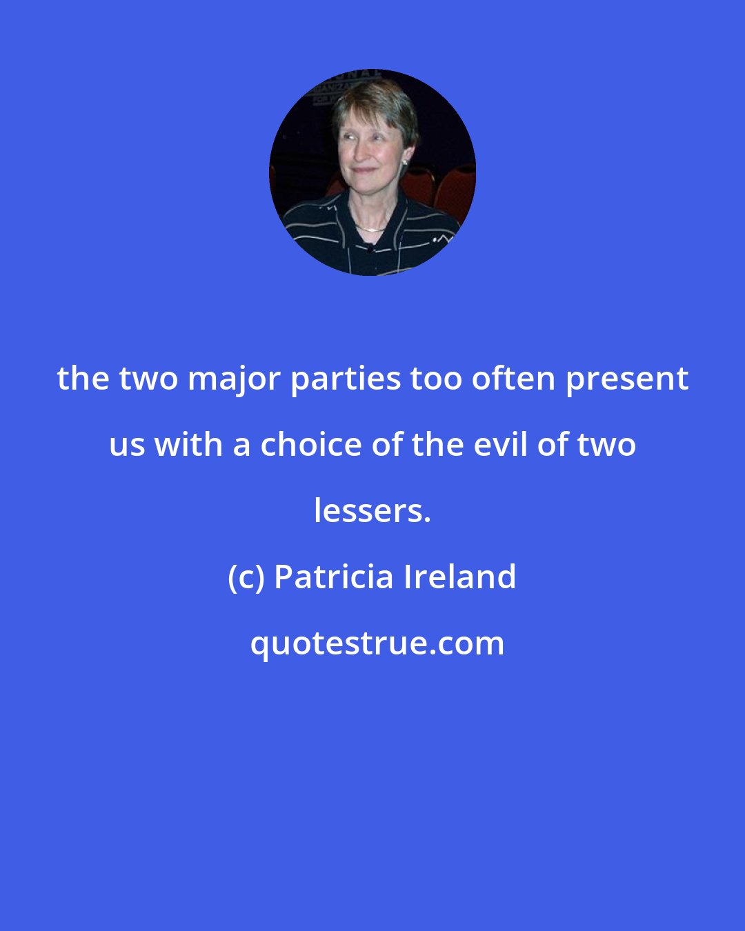 Patricia Ireland: the two major parties too often present us with a choice of the evil of two lessers.