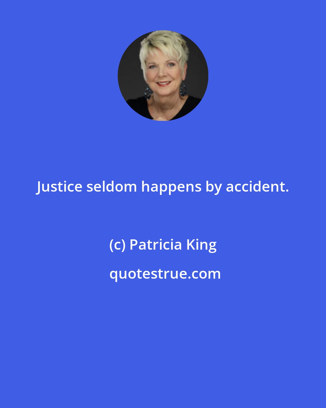 Patricia King: Justice seldom happens by accident.