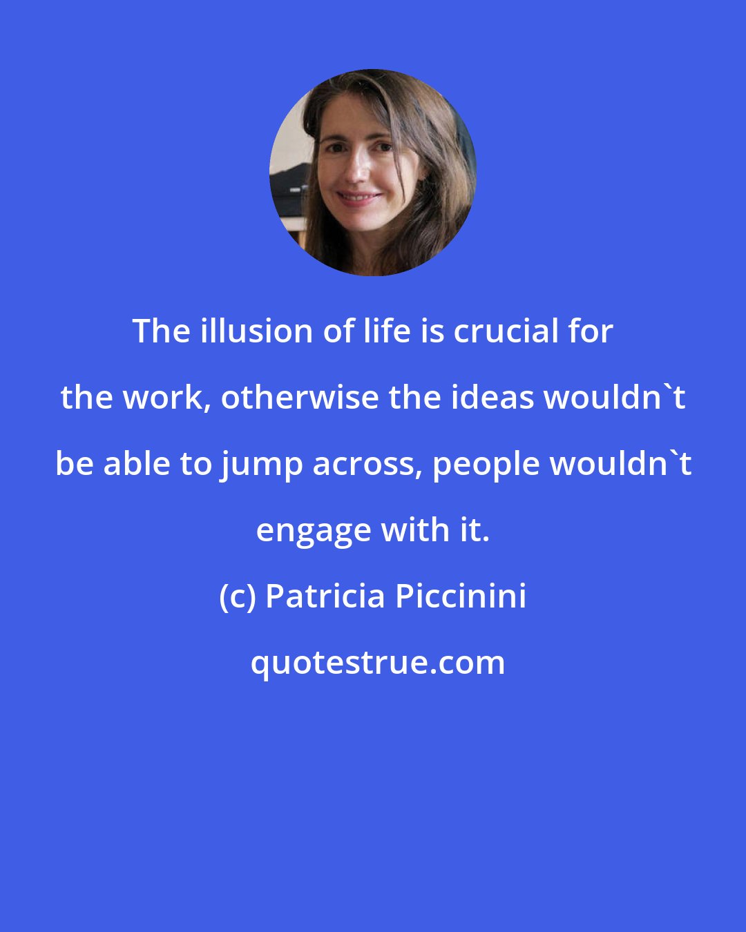 Patricia Piccinini: The illusion of life is crucial for the work, otherwise the ideas wouldn't be able to jump across, people wouldn't engage with it.