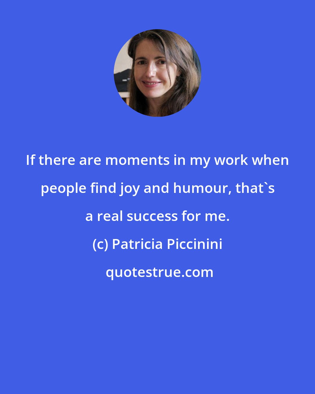 Patricia Piccinini: If there are moments in my work when people find joy and humour, that's a real success for me.