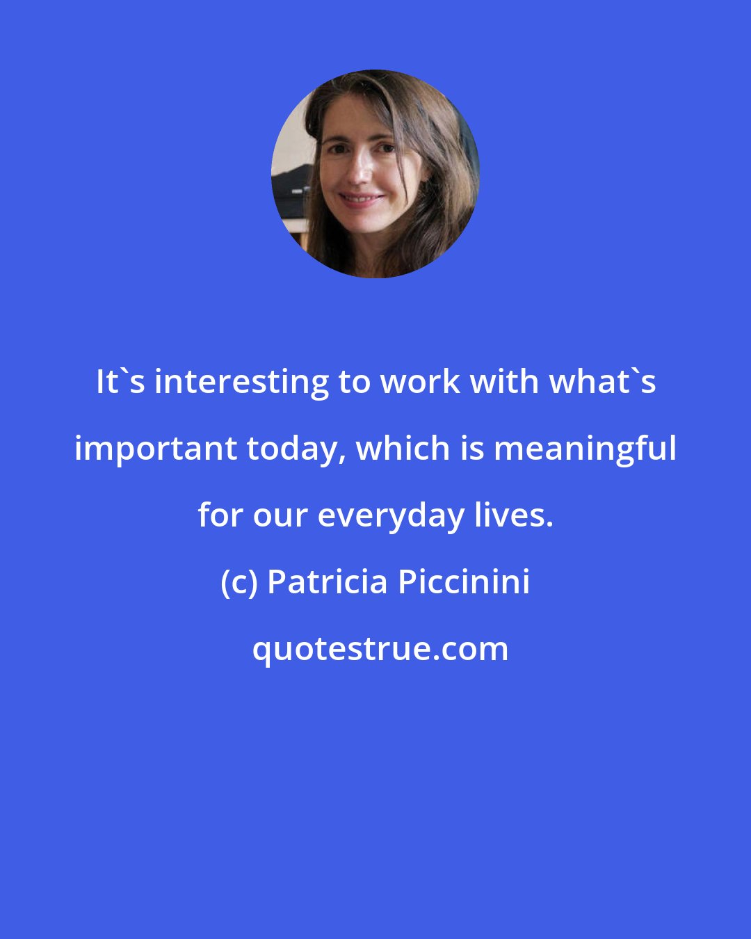 Patricia Piccinini: It's interesting to work with what's important today, which is meaningful for our everyday lives.