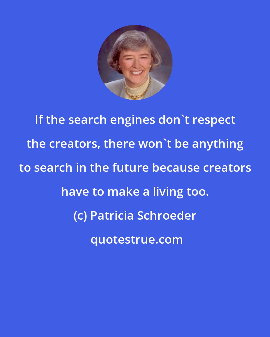 Patricia Schroeder: If the search engines don't respect the creators, there won't be anything to search in the future because creators have to make a living too.