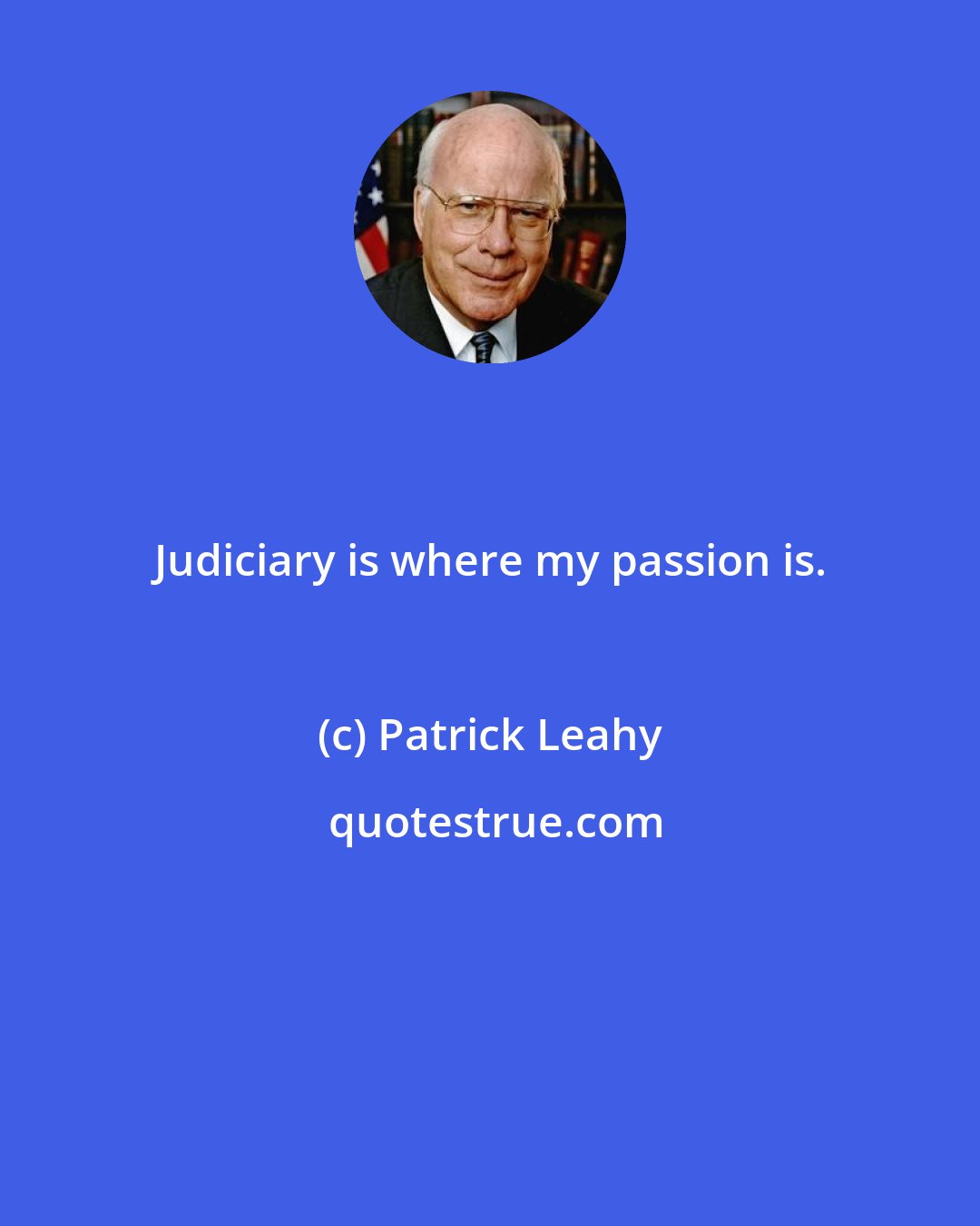 Patrick Leahy: Judiciary is where my passion is.