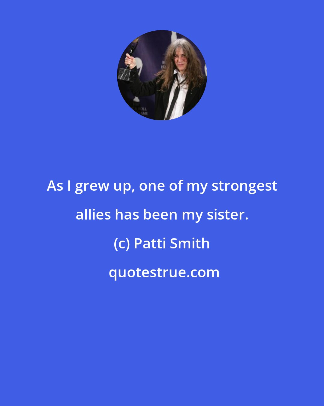 Patti Smith: As I grew up, one of my strongest allies has been my sister.