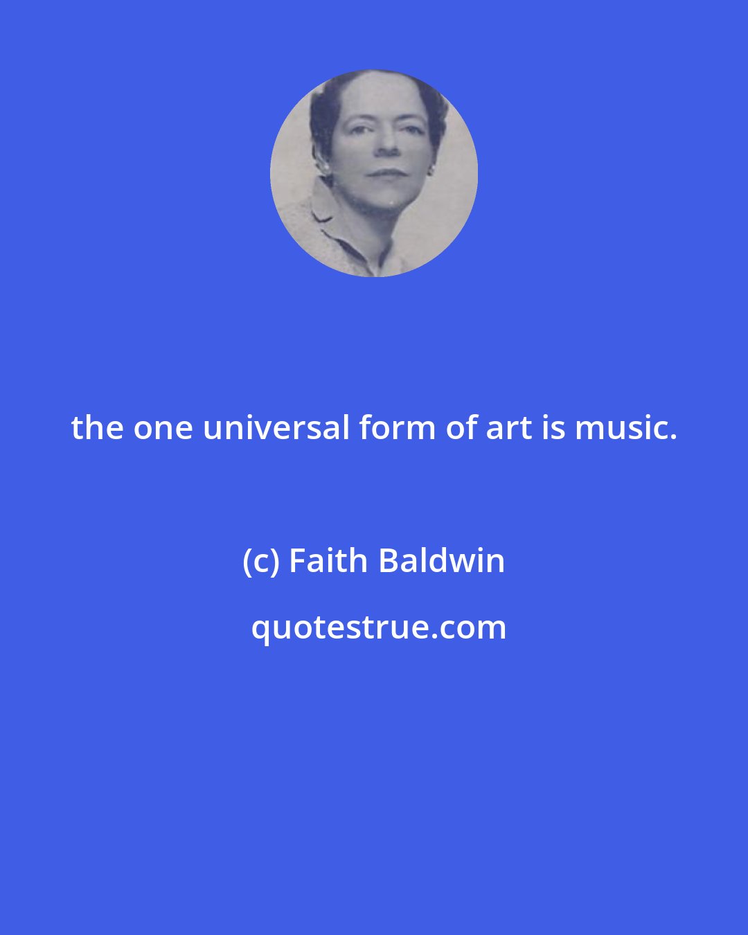 Faith Baldwin: the one universal form of art is music.