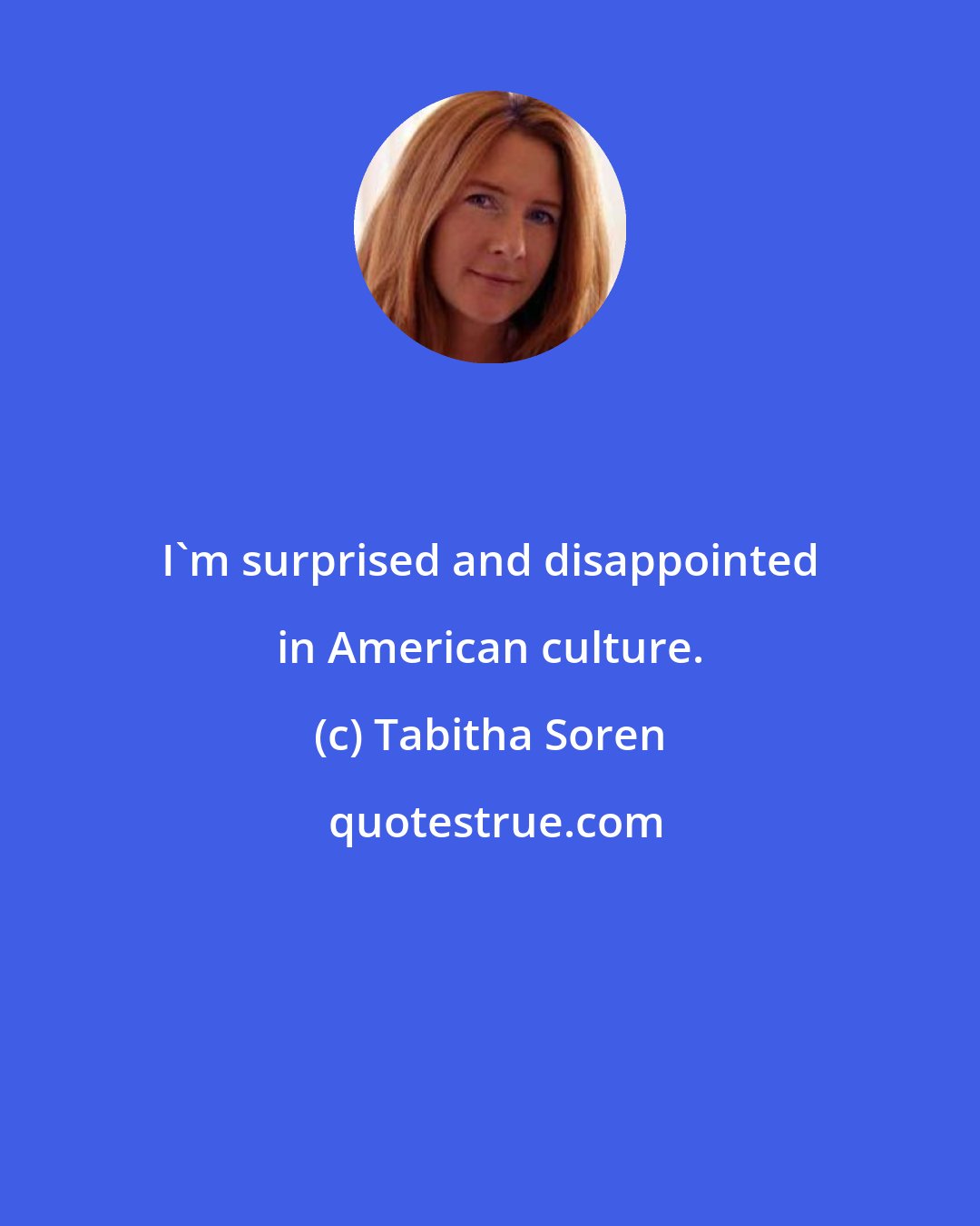 Tabitha Soren: I'm surprised and disappointed in American culture.