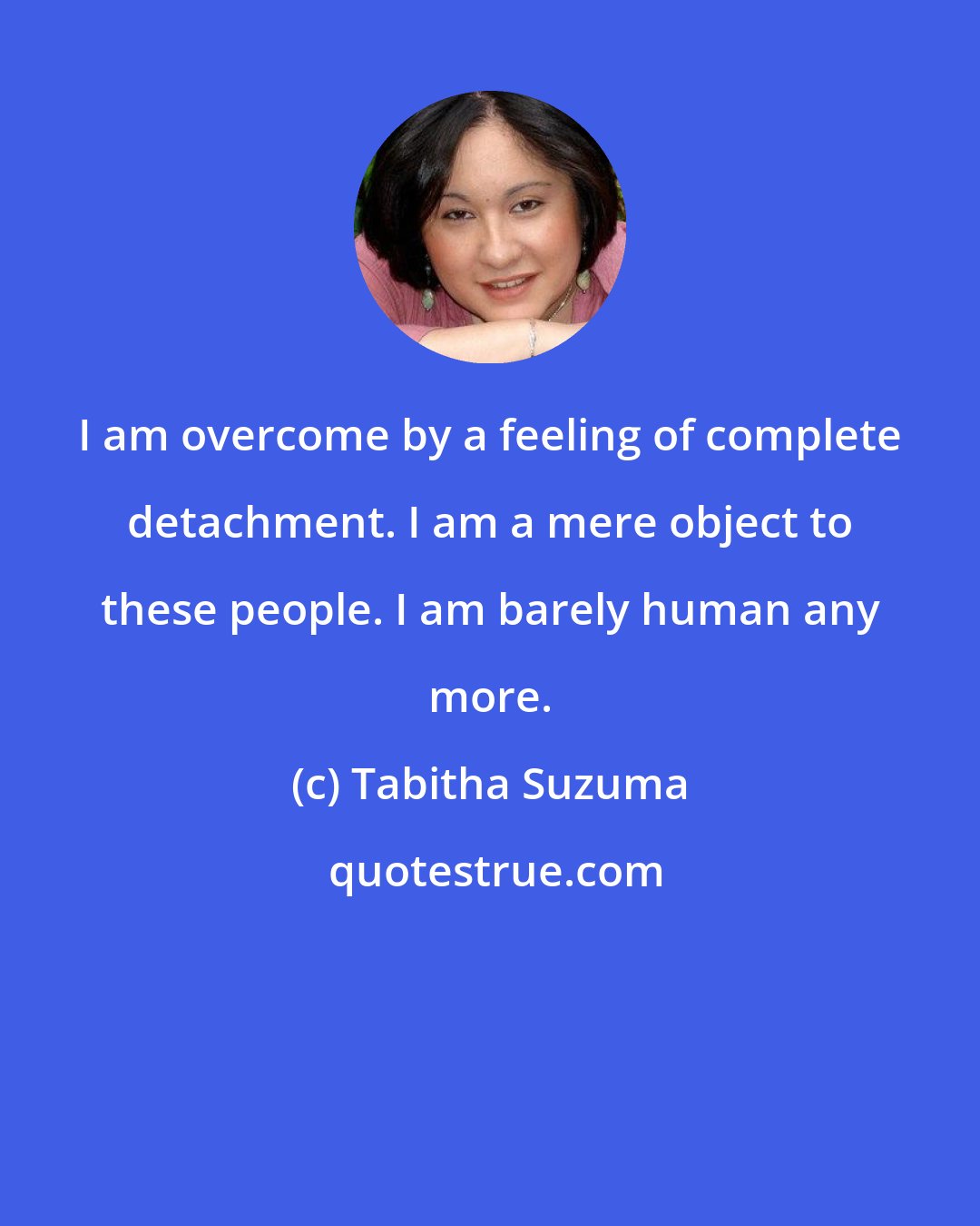 Tabitha Suzuma: I am overcome by a feeling of complete detachment. I am a mere object to these people. I am barely human any more.