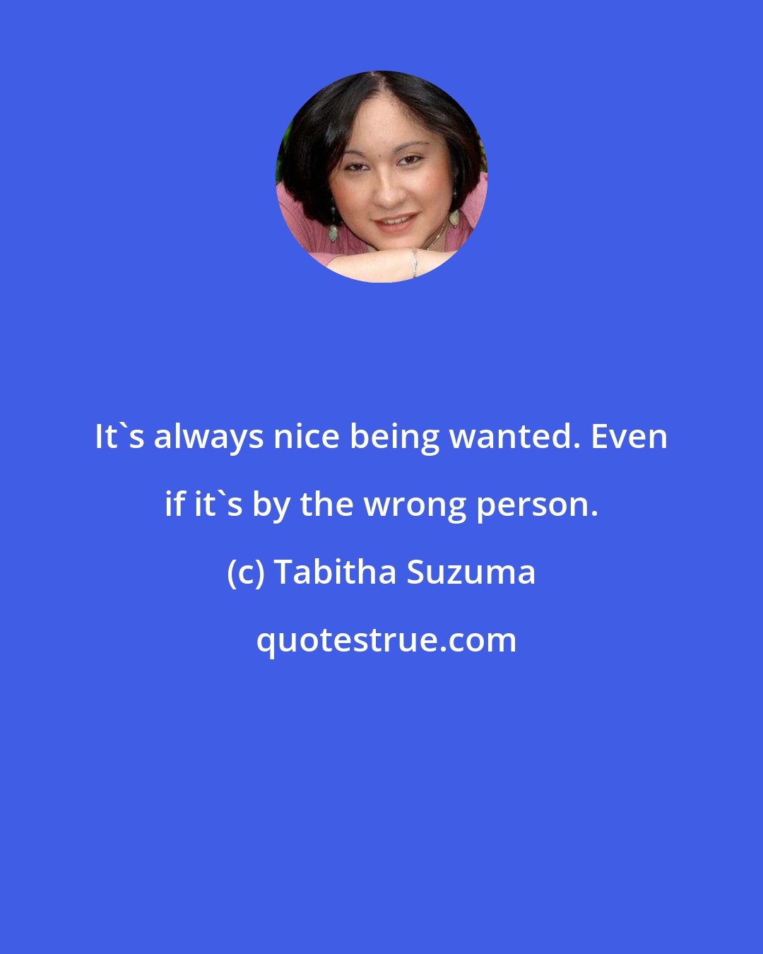 Tabitha Suzuma: It's always nice being wanted. Even if it's by the wrong person.