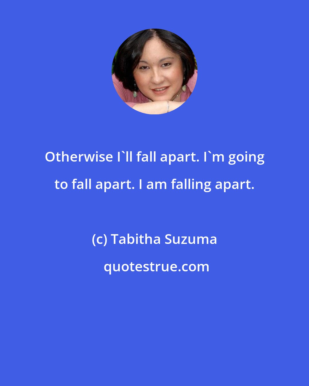 Tabitha Suzuma: Otherwise I'll fall apart. I'm going to fall apart. I am falling apart.