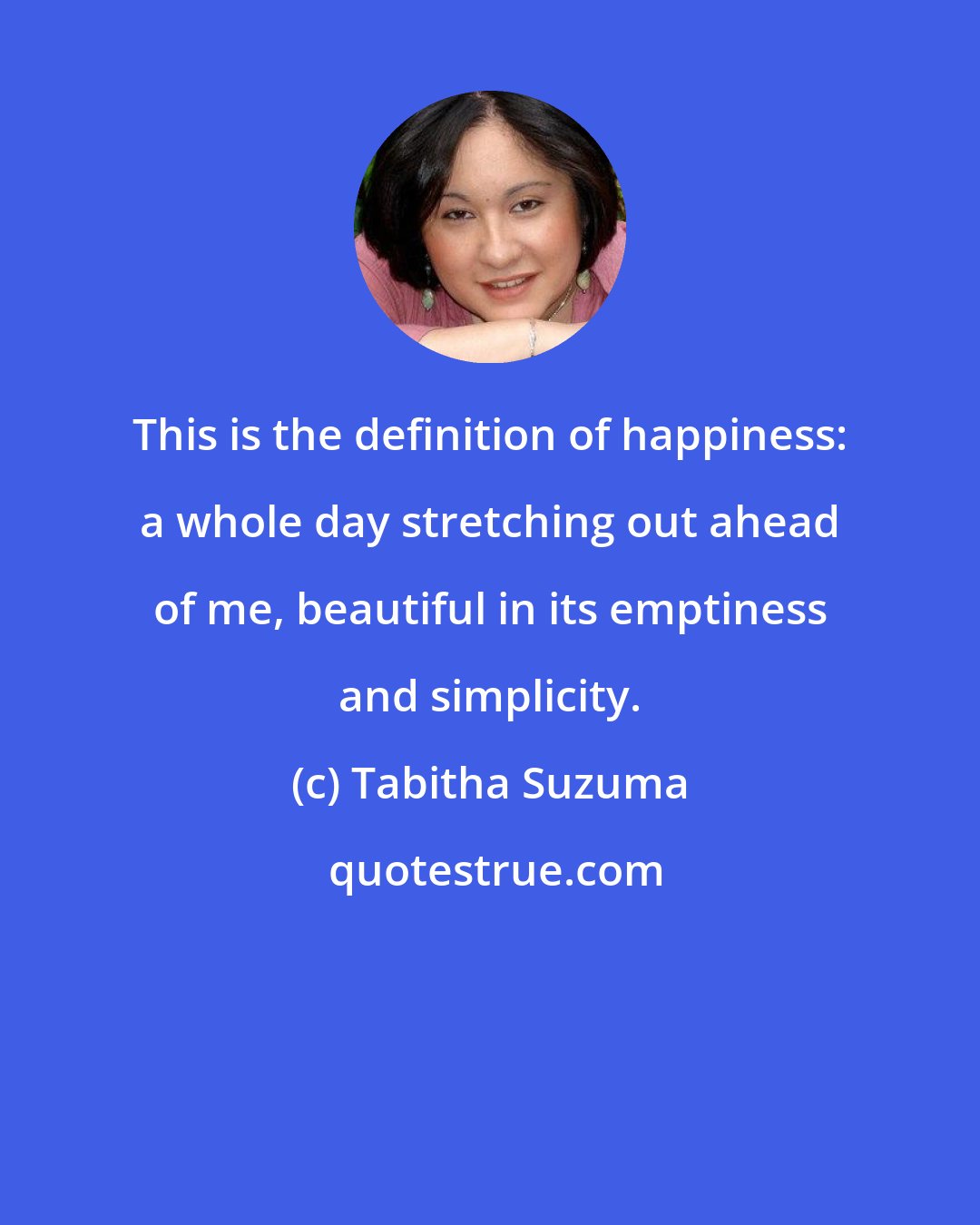 Tabitha Suzuma: This is the definition of happiness: a whole day stretching out ahead of me, beautiful in its emptiness and simplicity.