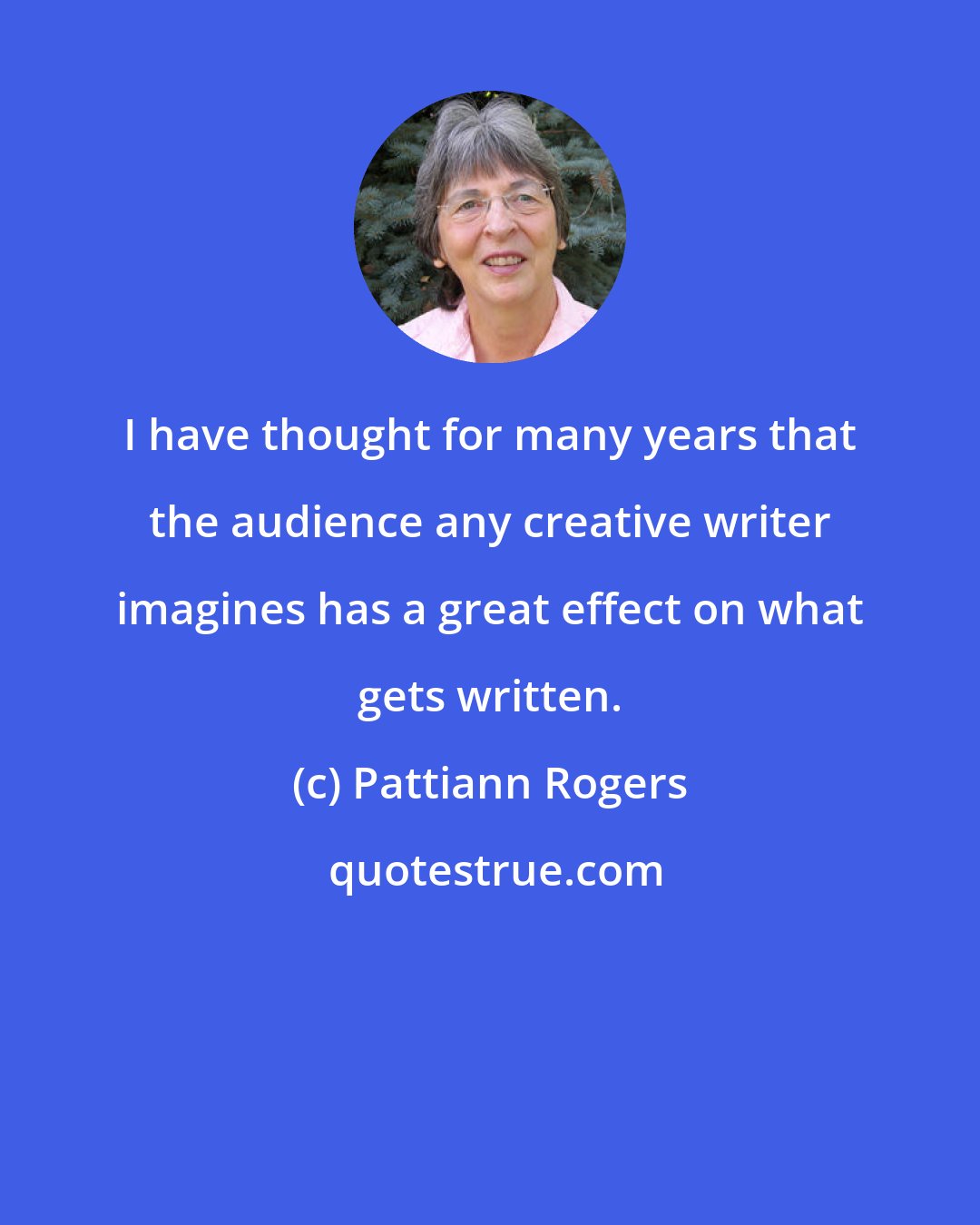 Pattiann Rogers: I have thought for many years that the audience any creative writer imagines has a great effect on what gets written.