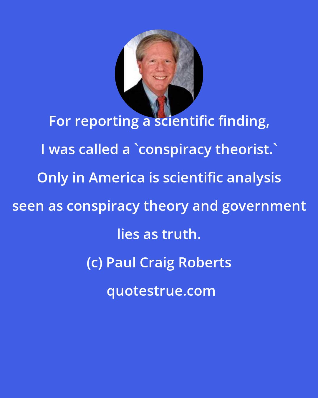 Paul Craig Roberts: For reporting a scientific finding, I was called a 'conspiracy theorist.' Only in America is scientific analysis seen as conspiracy theory and government lies as truth.