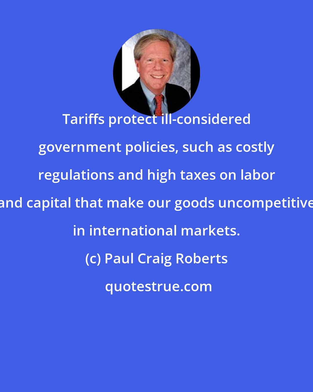 Paul Craig Roberts: Tariffs protect ill-considered government policies, such as costly regulations and high taxes on labor and capital that make our goods uncompetitive in international markets.