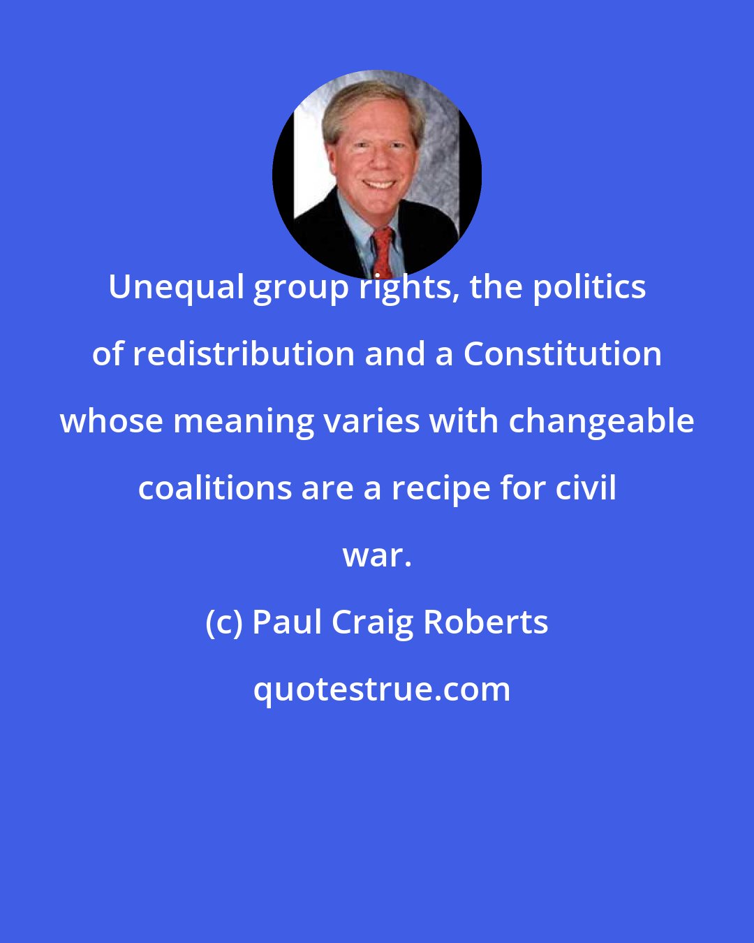 Paul Craig Roberts: Unequal group rights, the politics of redistribution and a Constitution whose meaning varies with changeable coalitions are a recipe for civil war.