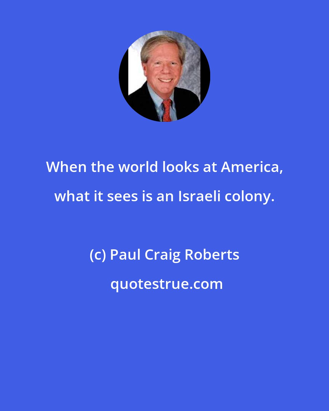 Paul Craig Roberts: When the world looks at America, what it sees is an Israeli colony.